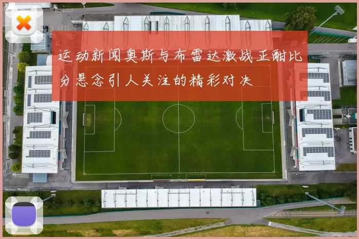 运动新闻奥斯与布雷达激战正酣比分悬念引人关注的精彩对决